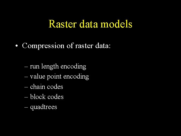 Raster data models • Compression of raster data: – run length encoding – value Raster data models • Compression of raster data: – run length encoding – value