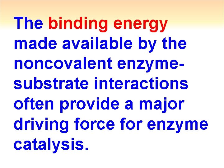The binding energy made available by the noncovalent enzymesubstrate interactions often provide a major