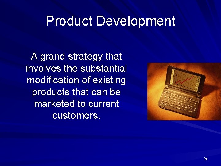 Product Development A grand strategy that involves the substantial modification of existing products that