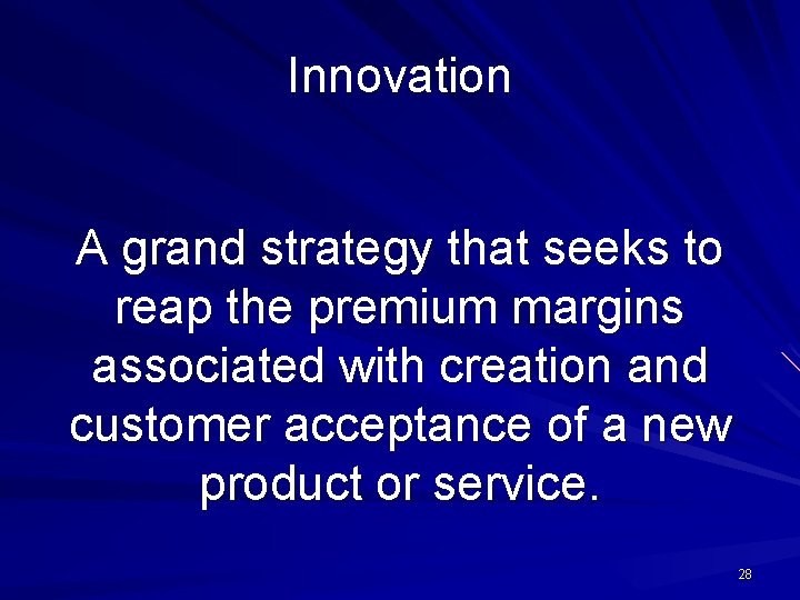 Innovation A grand strategy that seeks to reap the premium margins associated with creation