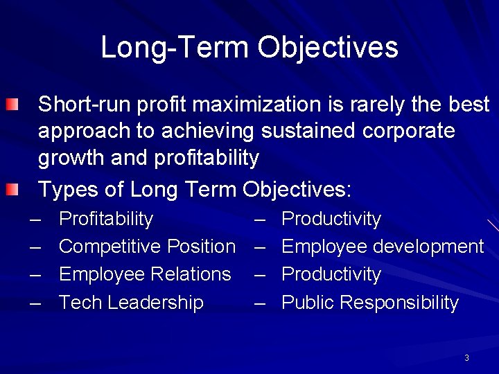 Long-Term Objectives Short-run profit maximization is rarely the best approach to achieving sustained corporate
