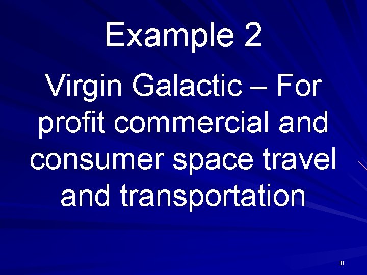 Example 2 Virgin Galactic – For profit commercial and consumer space travel and transportation