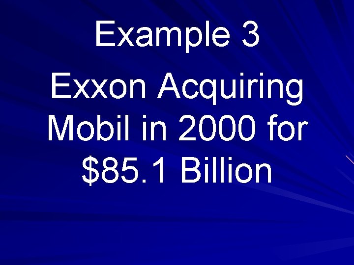 Example 3 Exxon Acquiring Mobil in 2000 for $85. 1 Billion 
