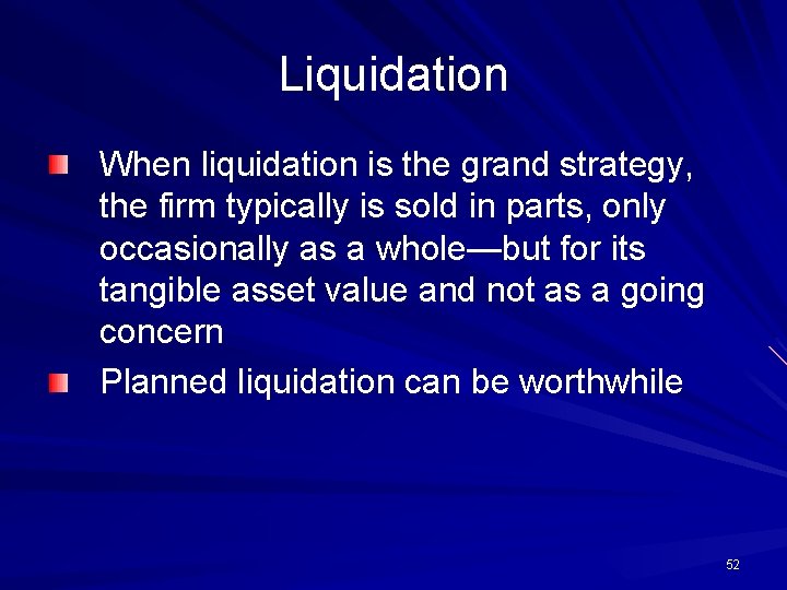 Liquidation When liquidation is the grand strategy, the firm typically is sold in parts,