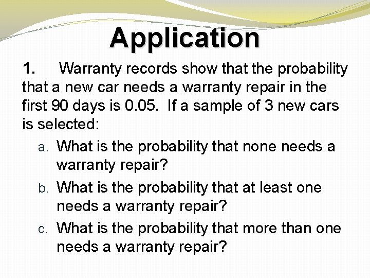 Application 1. Warranty records show that the probability that a new car needs a