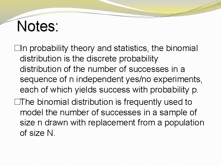 Notes: �In probability theory and statistics, the binomial distribution is the discrete probability distribution