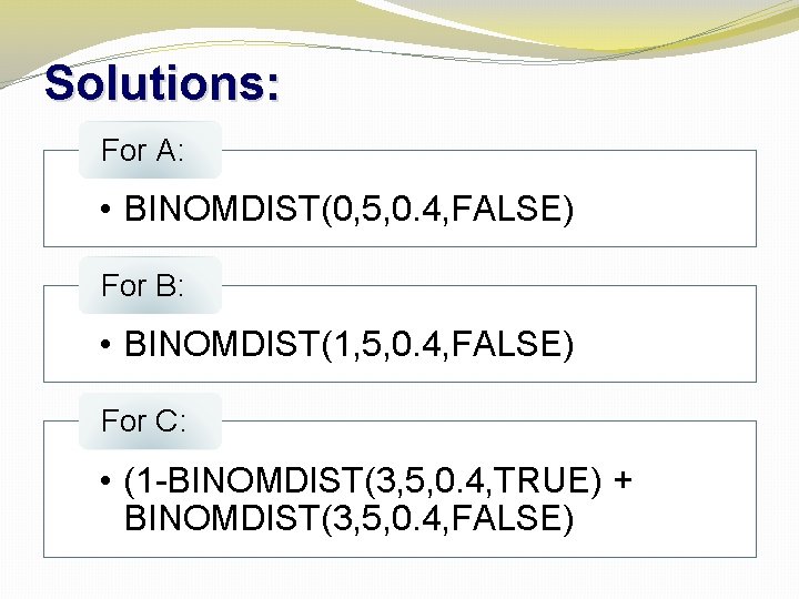 Solutions: For A: • BINOMDIST(0, 5, 0. 4, FALSE) For B: • BINOMDIST(1, 5,