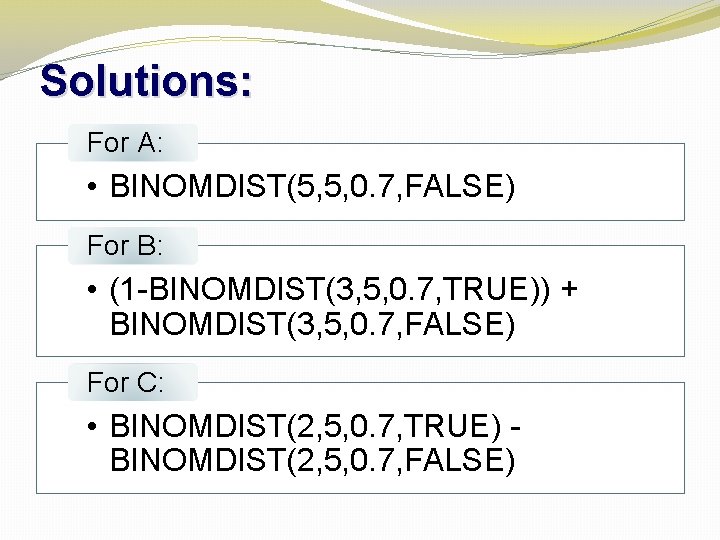 Solutions: For A: • BINOMDIST(5, 5, 0. 7, FALSE) For B: • (1 -BINOMDIST(3,