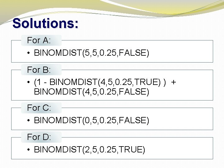 Solutions: For A: • BINOMDIST(5, 5, 0. 25, FALSE) For B: • (1 -