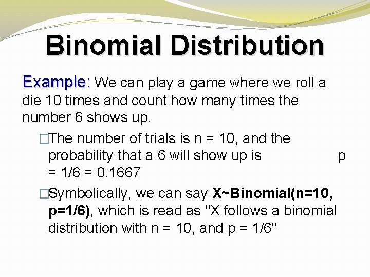 Binomial Distribution Example: We can play a game where we roll a die 10