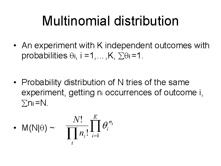 Multinomial distribution • An experiment with K independent outcomes with probabilities i, i =1,