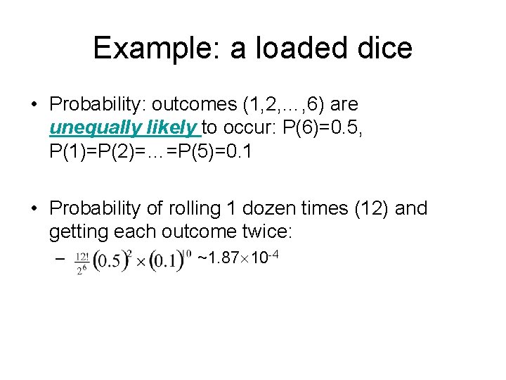 Example: a loaded dice • Probability: outcomes (1, 2, …, 6) are unequally likely