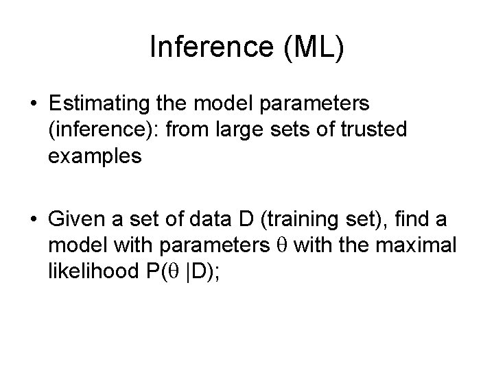 Inference (ML) • Estimating the model parameters (inference): from large sets of trusted examples