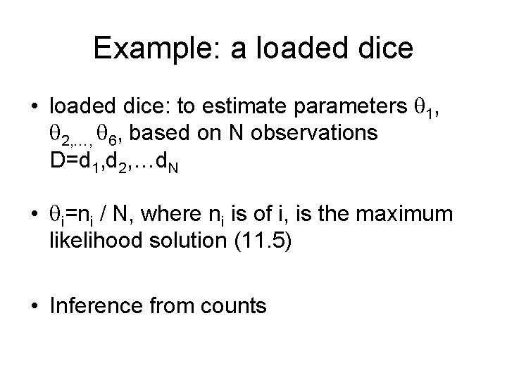 Example: a loaded dice • loaded dice: to estimate parameters 1, 2, …, 6,