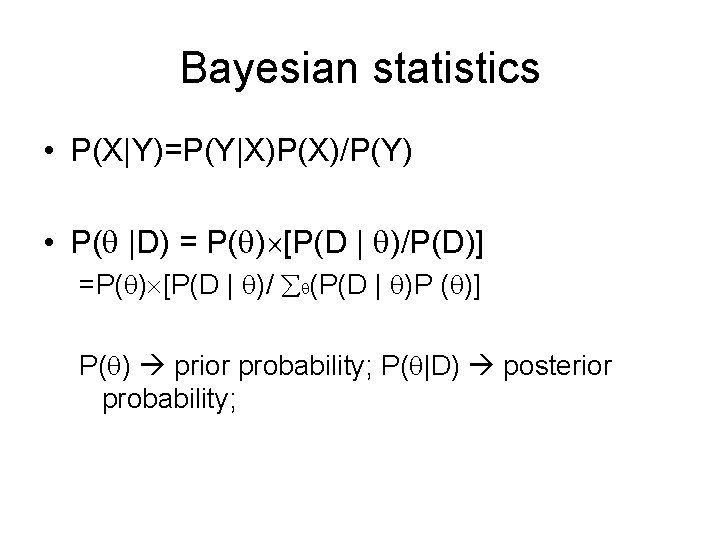 Bayesian statistics • P(X|Y)=P(Y|X)P(X)/P(Y) • P( |D) = P( ) [P(D | )/P(D)] =P(