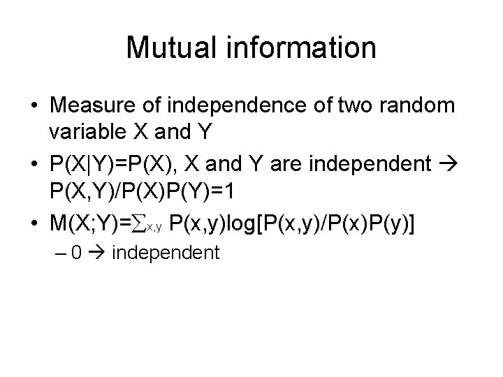 Mutual information • Measure of independence of two random variable X and Y •