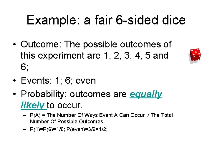 Example: a fair 6 -sided dice • Outcome: The possible outcomes of this experiment