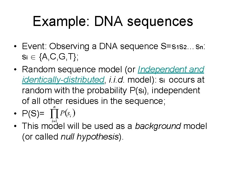 Example: DNA sequences • Event: Observing a DNA sequence S=s 1 s 2…sn: si