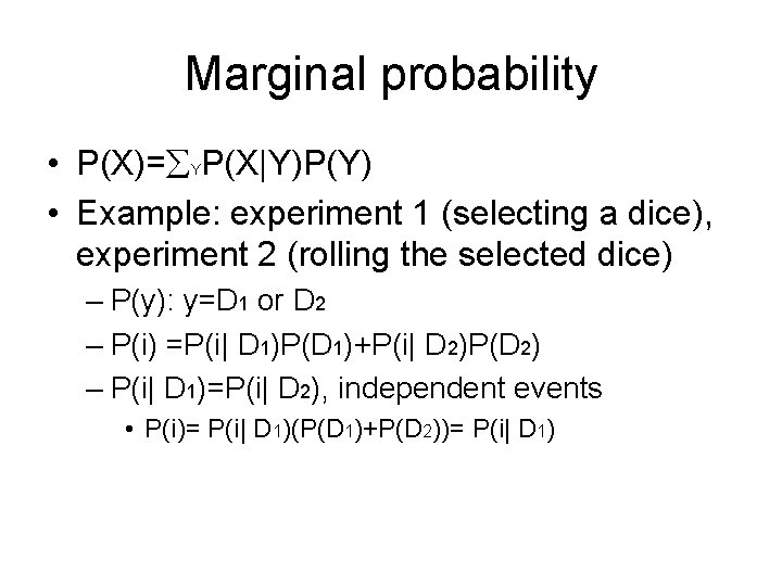 Marginal probability • P(X)= YP(X|Y)P(Y) • Example: experiment 1 (selecting a dice), experiment 2