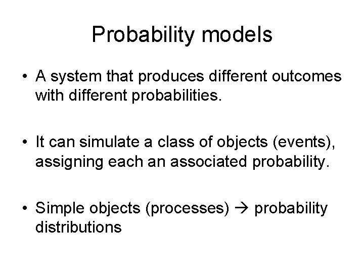Probability models • A system that produces different outcomes with different probabilities. • It