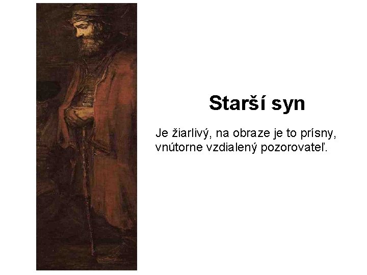 Starší syn Je žiarlivý, na obraze je to prísny, vnútorne vzdialený pozorovateľ. 