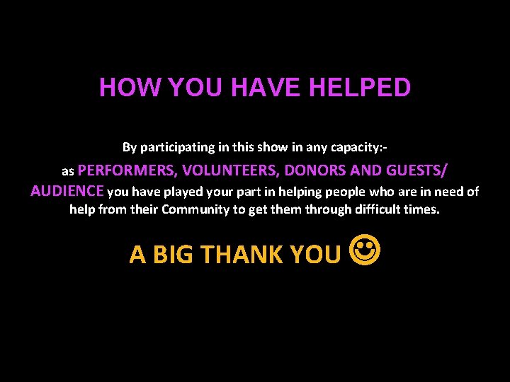 HOW YOU HAVE HELPED By participating in this show in any capacity: as PERFORMERS,