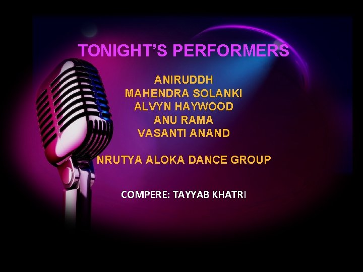 TONIGHT’S PERFORMERS ANIRUDDH MAHENDRA SOLANKI ALVYN HAYWOOD ANU RAMA VASANTI ANAND NRUTYA ALOKA DANCE