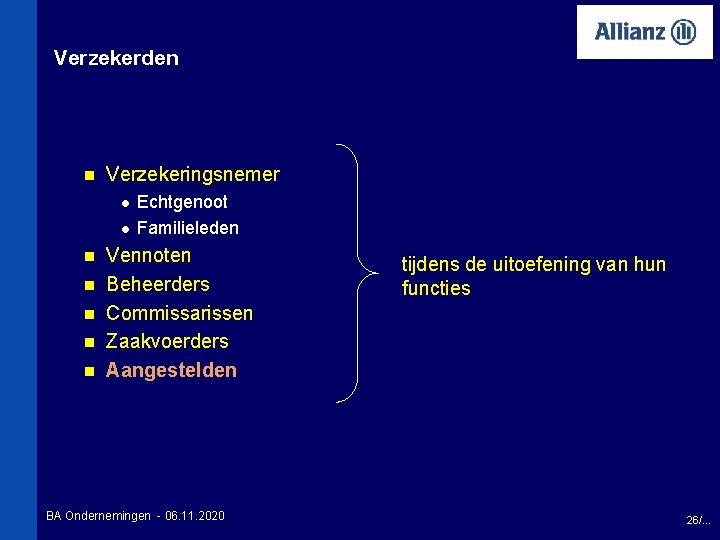 Verzekerden n Verzekeringsnemer l l n n n Echtgenoot Familieleden Vennoten Beheerders Commissarissen Zaakvoerders