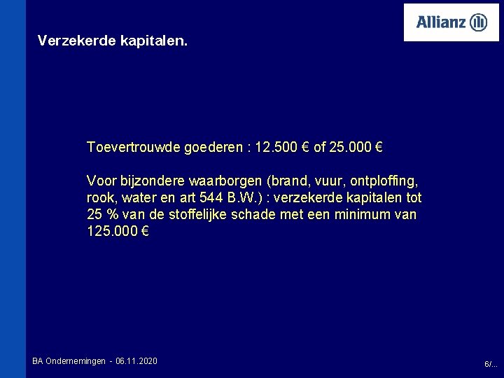 Verzekerde kapitalen. Toevertrouwde goederen : 12. 500 € of 25. 000 € Voor bijzondere