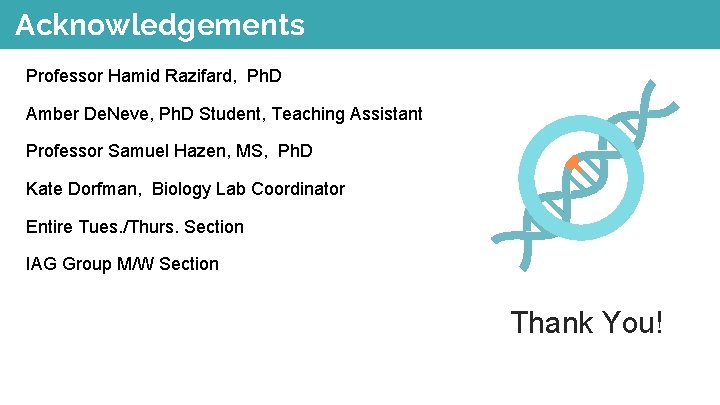 Acknowledgements Professor Hamid Razifard, Ph. D Amber De. Neve, Ph. D Student, Teaching Assistant