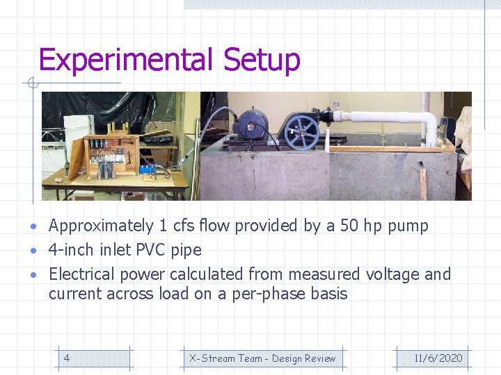Experimental Setup • Approximately 1 cfs flow provided by a 50 hp pump •