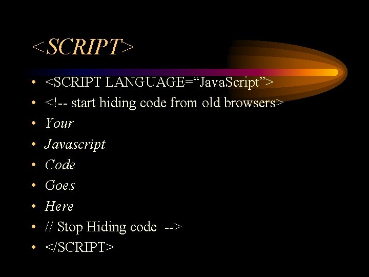 <SCRIPT> • • • <SCRIPT LANGUAGE=“Java. Script”> <!-- start hiding code from old browsers>