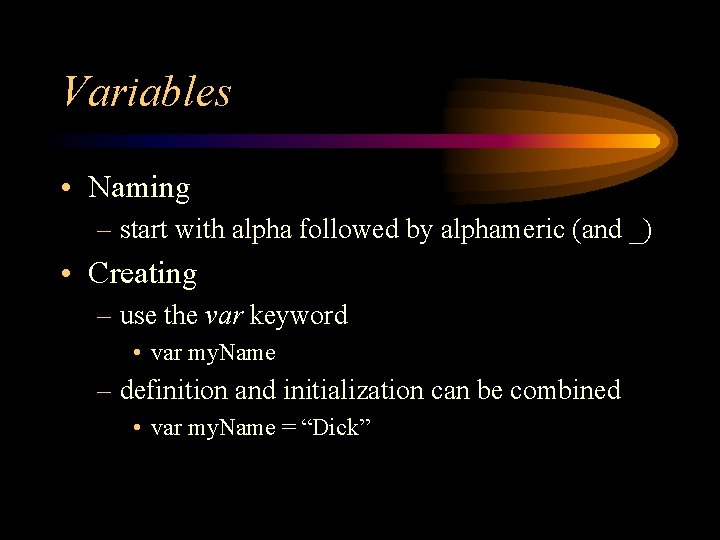 Variables • Naming – start with alpha followed by alphameric (and _) • Creating