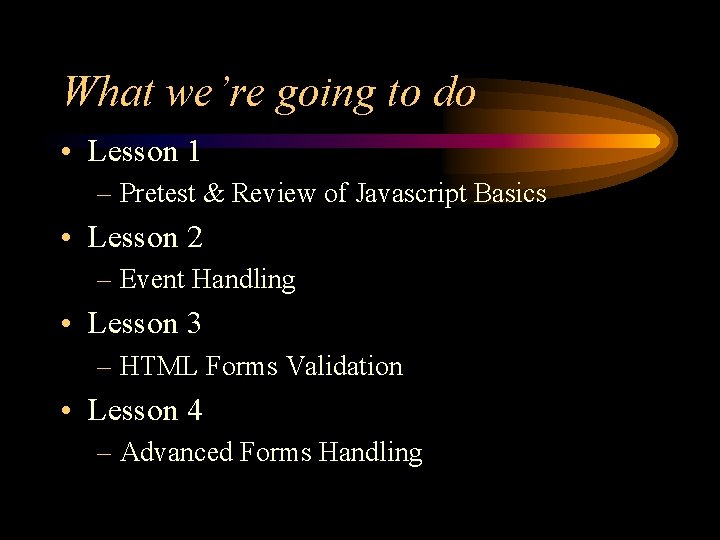 What we’re going to do • Lesson 1 – Pretest & Review of Javascript