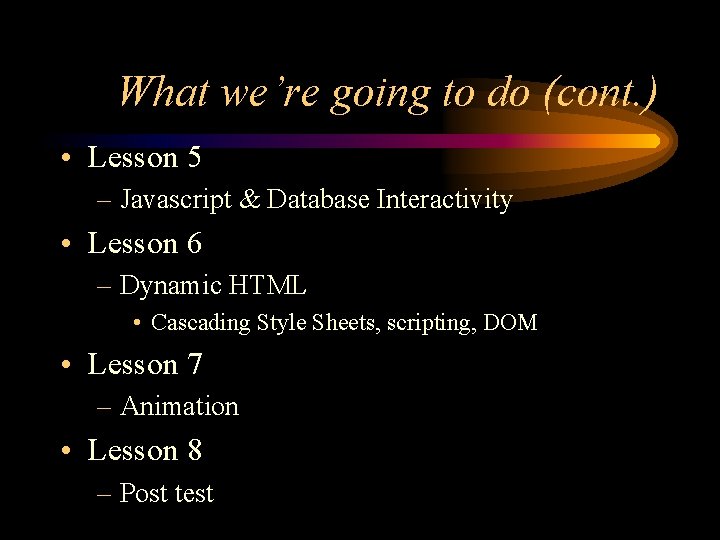 What we’re going to do (cont. ) • Lesson 5 – Javascript & Database