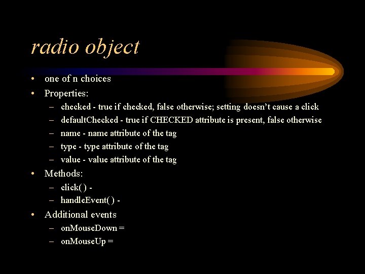 radio object • one of n choices • Properties: – – – checked -