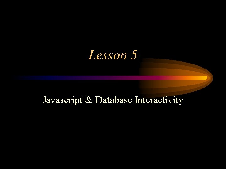 Lesson 5 Javascript & Database Interactivity 