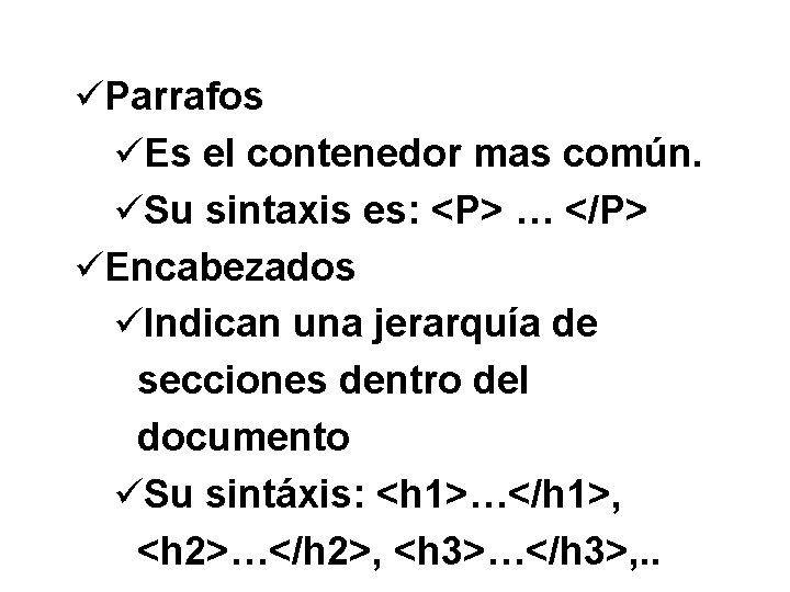 üParrafos üEs el contenedor mas común. üSu sintaxis es: <P> … </P> üEncabezados üIndican