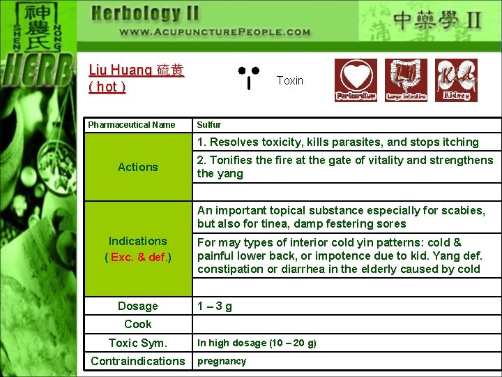 Liu Huang 硫黄 ( hot ) Pharmaceutical Name Toxin Sulfur 1. Resolves toxicity, kills