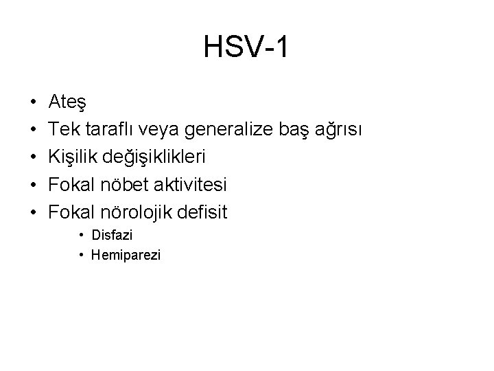 HSV-1 • • • Ateş Tek taraflı veya generalize baş ağrısı Kişilik değişiklikleri Fokal