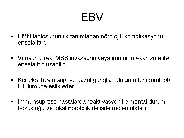 EBV • EMN tablosunun ilk tanımlanan nörolojik komplikasyonu ensefalittir. • Virüsün direkt MSS invazyonu