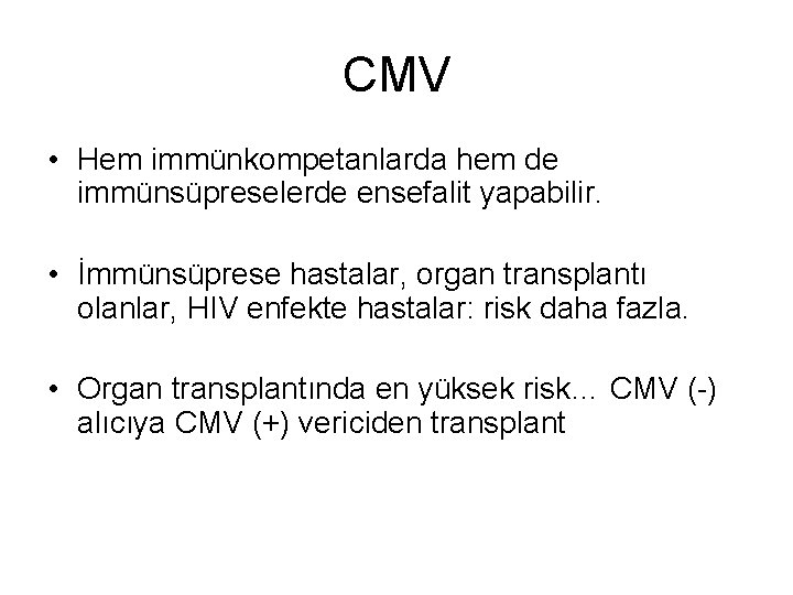 CMV • Hem immünkompetanlarda hem de immünsüpreselerde ensefalit yapabilir. • İmmünsüprese hastalar, organ transplantı