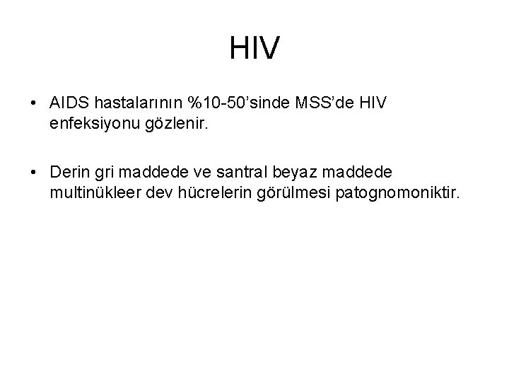 HIV • AIDS hastalarının %10 -50’sinde MSS’de HIV enfeksiyonu gözlenir. • Derin gri maddede