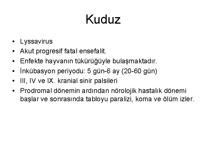 Kuduz • • • Lyssavirus Akut progresif fatal ensefalit. Enfekte hayvanın tükürüğüyle bulaşmaktadır. İnkübasyon