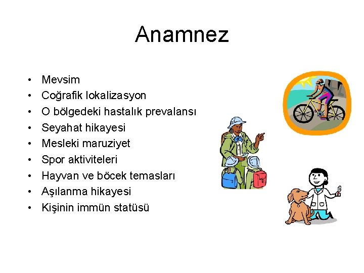 Anamnez • • • Mevsim Coğrafik lokalizasyon O bölgedeki hastalık prevalansı Seyahat hikayesi Mesleki