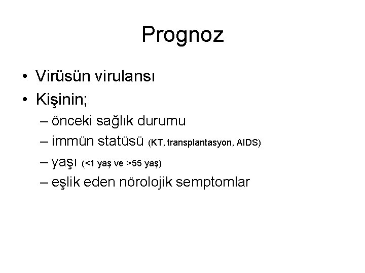 Prognoz • Virüsün virulansı • Kişinin; – önceki sağlık durumu – immün statüsü (KT,