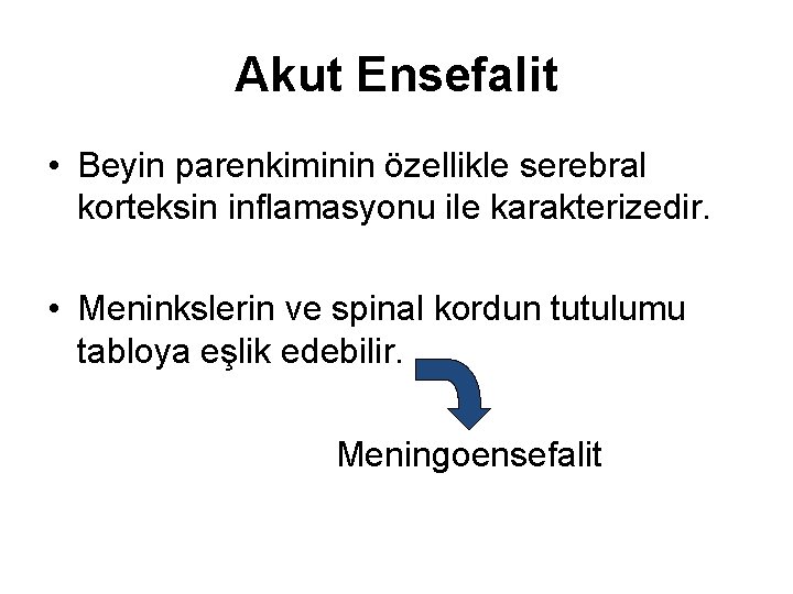 Akut Ensefalit • Beyin parenkiminin özellikle serebral korteksin inflamasyonu ile karakterizedir. • Meninkslerin ve