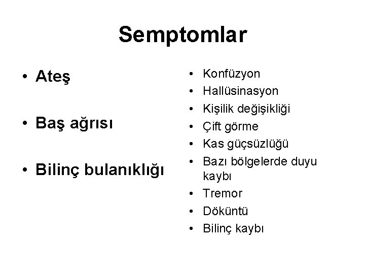 Semptomlar • Ateş • Baş ağrısı • Bilinç bulanıklığı • • • Konfüzyon Hallüsinasyon