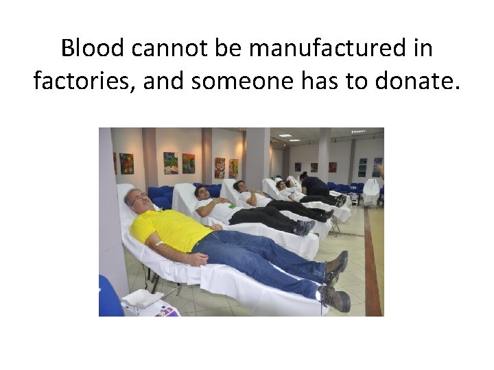 Blood cannot be manufactured in factories, and someone has to donate. 