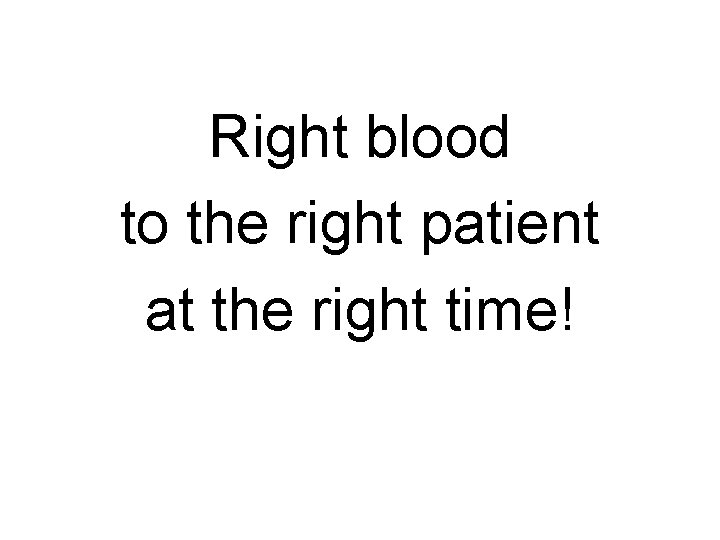 Right blood to the right patient at the right time! 